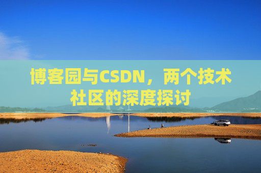 博客园与CSDN，两个技术社区的深度探讨